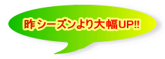 今シーズンより大幅UP!!
